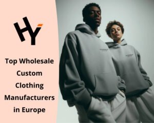 Top Wholesale Custom Clothing Manufacturers in Europe
