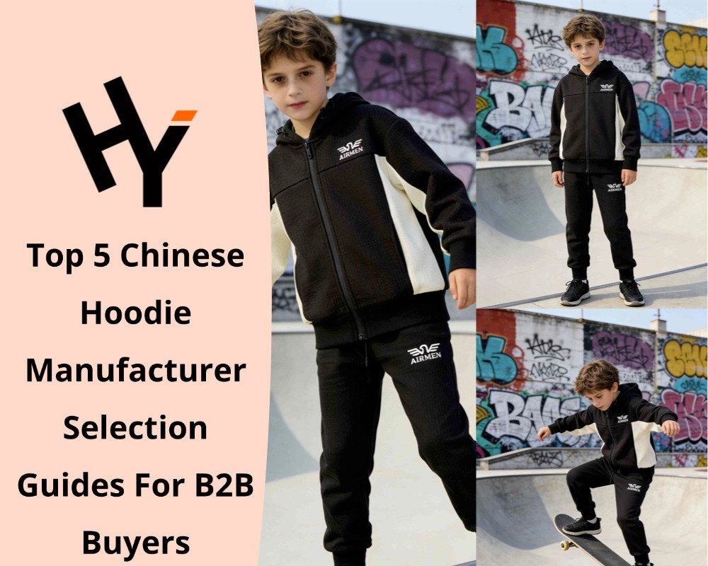 Top 5 Chinese Hoodie Manufacturer Selection Guides For B2B Buyers